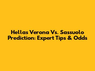 Hellas Verona Vs. Sassuolo Prediction: Expert Tips & Odds