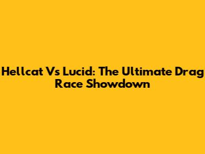 Hellcat Vs Lucid: The Ultimate Drag Race Showdown