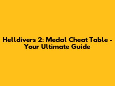 Helldivers 2: Medal Cheat Table - Your Ultimate Guide