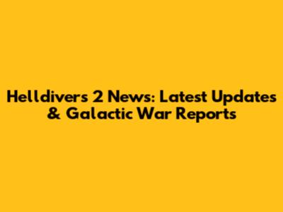 Helldivers 2 News: Latest Updates & Galactic War Reports