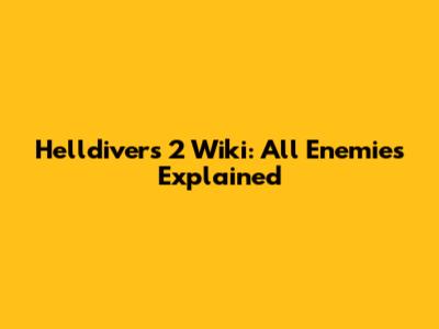 Helldivers 2 Wiki: All Enemies Explained
