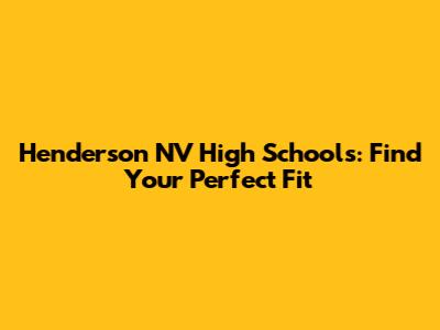 Henderson NV High Schools: Find Your Perfect Fit