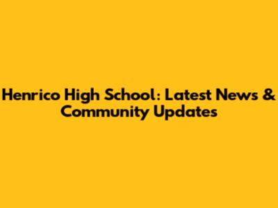 Henrico High School: Latest News & Community Updates