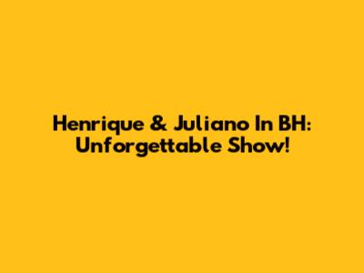 Henrique & Juliano In BH: Unforgettable Show!