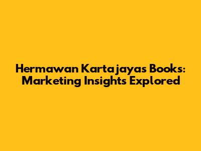 Hermawan Kartajaya's Books: Marketing Insights Explored