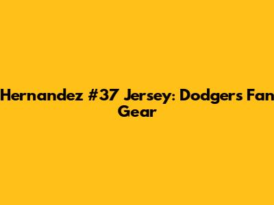 Hernandez #37 Jersey: Dodgers Fan Gear