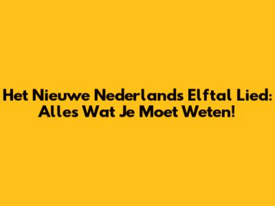 Het Nieuwe Nederlands Elftal Lied: Alles Wat Je Moet Weten!