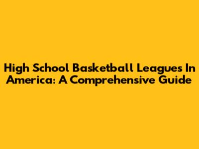 High School Basketball Leagues In America: A Comprehensive Guide
