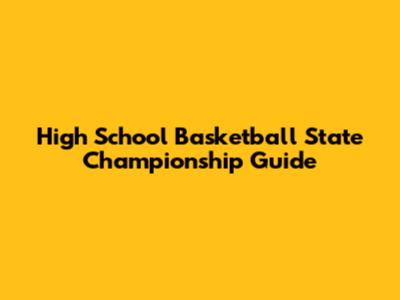 High School Basketball State Championship Guide
