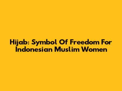 Hijab: Symbol Of Freedom For Indonesian Muslim Women