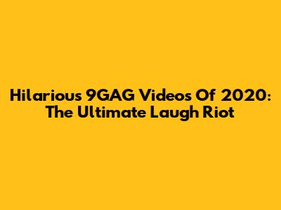 Hilarious 9GAG Videos Of 2020: The Ultimate Laugh Riot