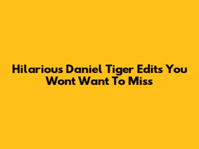 Hilarious Daniel Tiger Edits You Won't Want To Miss