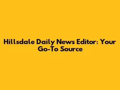 Hillsdale Daily News Editor: Your Go-To Source