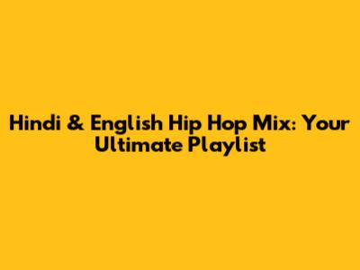 Hindi & English Hip Hop Mix: Your Ultimate Playlist