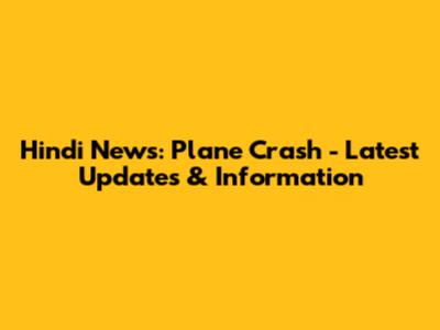 Hindi News: Plane Crash - Latest Updates & Information