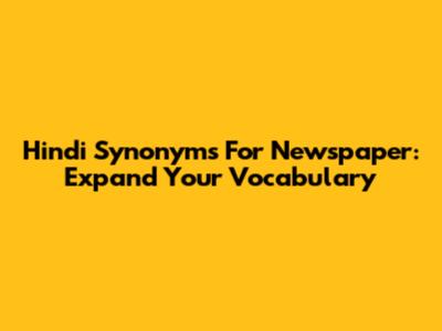 Hindi Synonyms For Newspaper: Expand Your Vocabulary