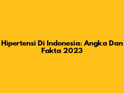 Hipertensi Di Indonesia: Angka Dan Fakta 2023