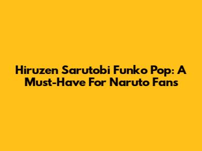 Hiruzen Sarutobi Funko Pop: A Must-Have For Naruto Fans