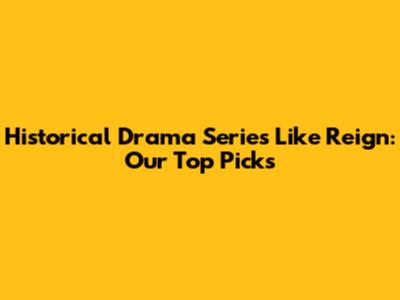 Historical Drama Series Like Reign: Our Top Picks