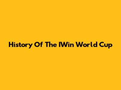 History Of The IWin World Cup