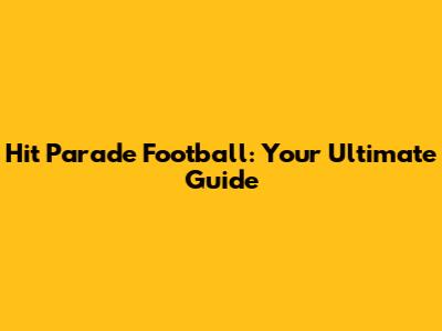 Hit Parade Football: Your Ultimate Guide