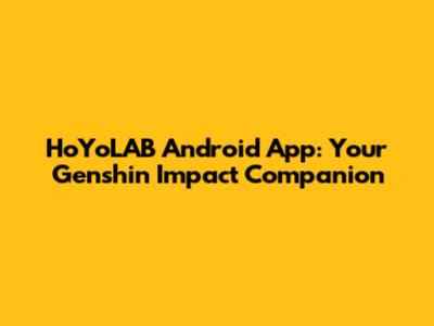HoYoLAB Android App: Your Genshin Impact Companion
