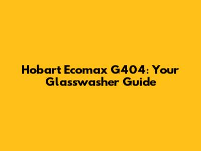 Hobart Ecomax G404: Your Glasswasher Guide