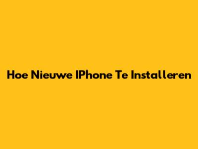Hoe Nieuwe IPhone Te Installeren