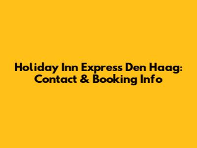 Holiday Inn Express Den Haag: Contact & Booking Info