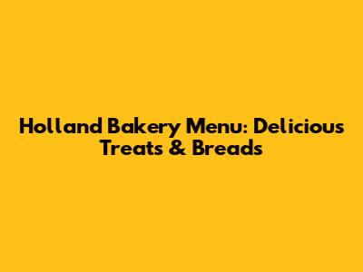 Holland Bakery Menu: Delicious Treats & Breads