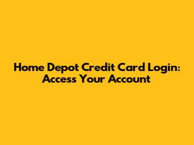 Home Depot Credit Card Login: Access Your Account