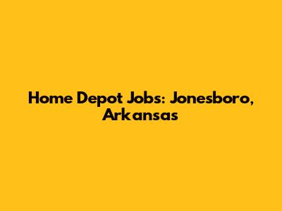 Home Depot Jobs: Jonesboro, Arkansas