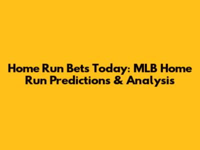 Home Run Bets Today: MLB Home Run Predictions & Analysis