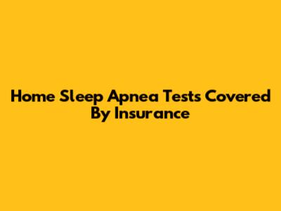 Home Sleep Apnea Tests Covered By Insurance