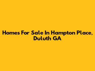 Homes For Sale In Hampton Place, Duluth GA