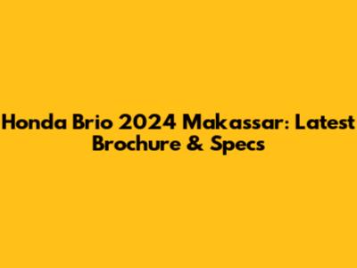 Honda Brio 2024 Makassar: Latest Brochure & Specs