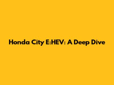 Honda City E:HEV: A Deep Dive