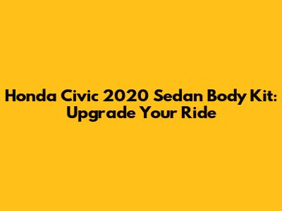 Honda Civic 2020 Sedan Body Kit: Upgrade Your Ride