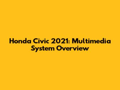 Honda Civic 2021: Multimedia System Overview