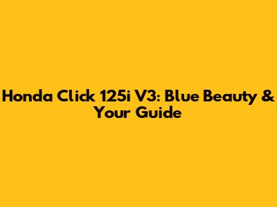 Honda Click 125i V3: Blue Beauty & Your Guide