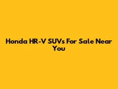 Honda HR-V SUVs For Sale Near You