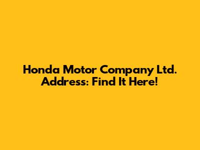 Honda Motor Company Ltd. Address: Find It Here!