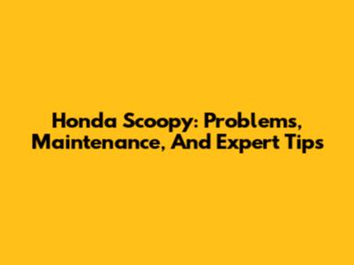 Honda Scoopy: Problems, Maintenance, And Expert Tips