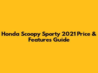 Honda Scoopy Sporty 2021 Price & Features Guide