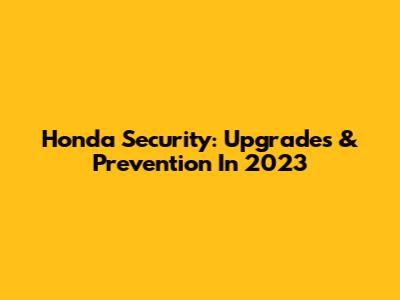 Honda Security: Upgrades & Prevention In 2023