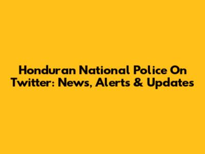 Honduran National Police On Twitter: News, Alerts & Updates