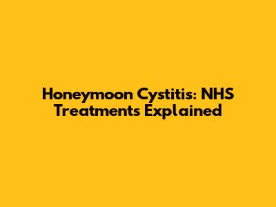 Honeymoon Cystitis: NHS Treatments Explained