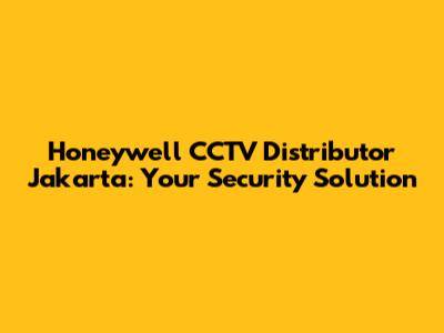 Honeywell CCTV Distributor Jakarta: Your Security Solution