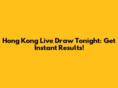 Hong Kong Live Draw Tonight: Get Instant Results!