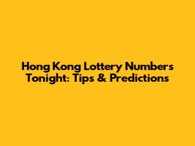 Hong Kong Lottery Numbers Tonight: Tips & Predictions